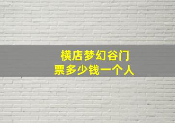 横店梦幻谷门票多少钱一个人