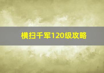 横扫千军120级攻略