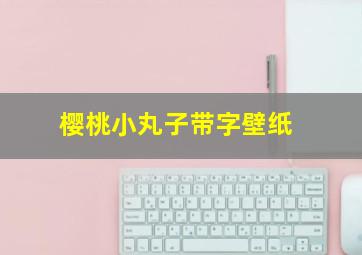 樱桃小丸子带字壁纸