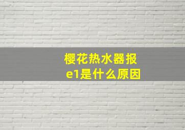 樱花热水器报e1是什么原因