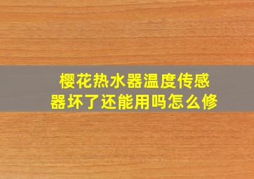 樱花热水器温度传感器坏了还能用吗怎么修