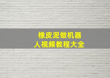 橡皮泥做机器人视频教程大全