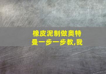 橡皮泥制做奥特曼一步一步教,我