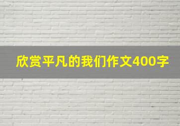 欣赏平凡的我们作文400字