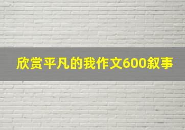 欣赏平凡的我作文600叙事