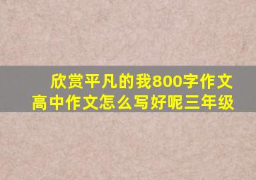 欣赏平凡的我800字作文高中作文怎么写好呢三年级