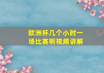 欧洲杯几个小时一场比赛啊视频讲解