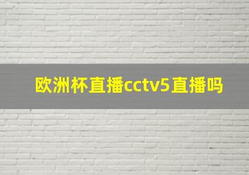 欧洲杯直播cctv5直播吗