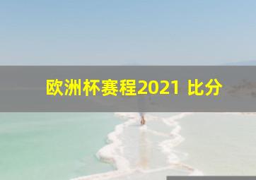 欧洲杯赛程2021 比分