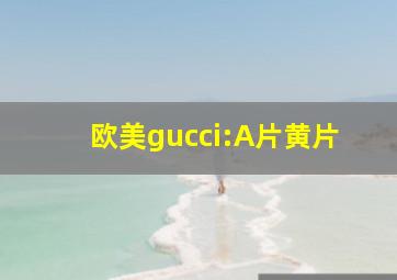 欧美gucci:A片黄片