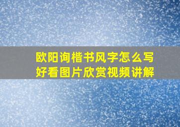 欧阳询楷书风字怎么写好看图片欣赏视频讲解