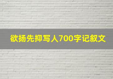 欲扬先抑写人700字记叙文