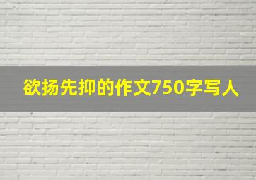 欲扬先抑的作文750字写人