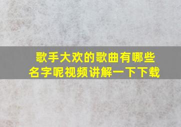 歌手大欢的歌曲有哪些名字呢视频讲解一下下载