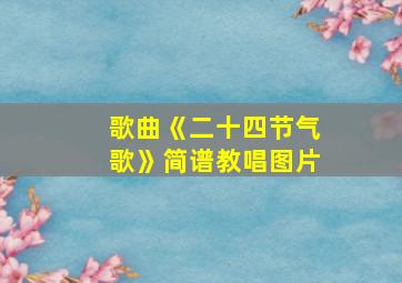 歌曲《二十四节气歌》简谱教唱图片