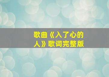 歌曲《入了心的人》歌词完整版