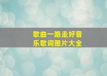 歌曲一路走好音乐歌词图片大全