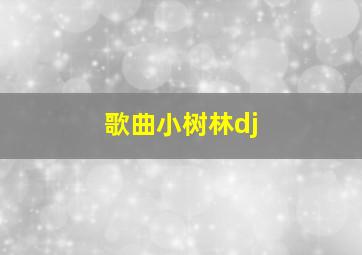 歌曲小树林dj