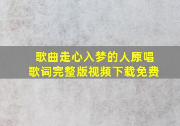 歌曲走心入梦的人原唱歌词完整版视频下载免费