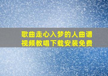 歌曲走心入梦的人曲谱视频教唱下载安装免费