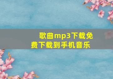 歌曲mp3下载免费下载到手机音乐