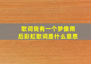 歌词我有一个梦像雨后彩虹歌词是什么意思