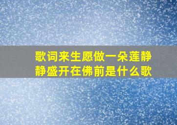 歌词来生愿做一朵莲静静盛开在佛前是什么歌