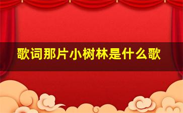 歌词那片小树林是什么歌