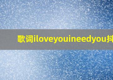 歌词iloveyouineedyou抖音