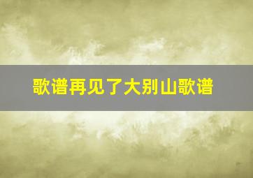 歌谱再见了大别山歌谱