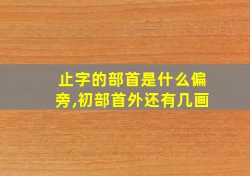 止字的部首是什么偏旁,初部首外还有几画