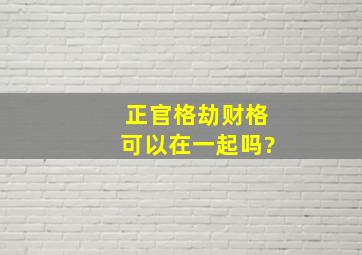 正官格劫财格可以在一起吗?