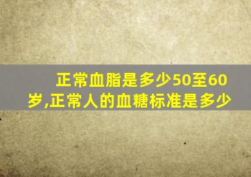 正常血脂是多少50至60岁,正常人的血糖标准是多少