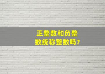 正整数和负整数统称整数吗?