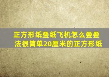 正方形纸叠纸飞机怎么叠叠法很简单20厘米的正方形纸