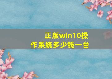 正版win10操作系统多少钱一台