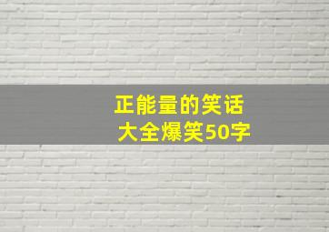 正能量的笑话大全爆笑50字