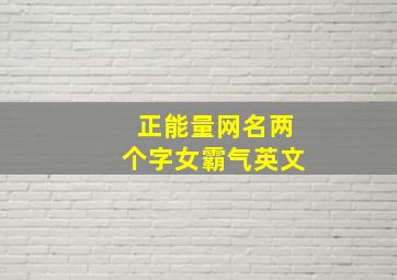 正能量网名两个字女霸气英文