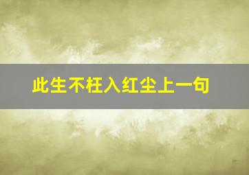 此生不枉入红尘上一句