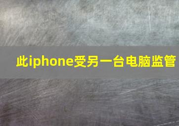 此iphone受另一台电脑监管