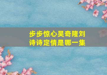 步步惊心吴奇隆刘诗诗定情是哪一集