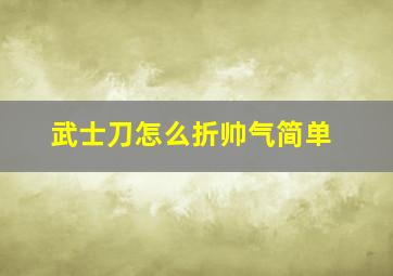 武士刀怎么折帅气简单