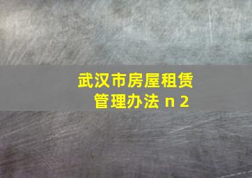 武汉市房屋租赁管理办法 n+2