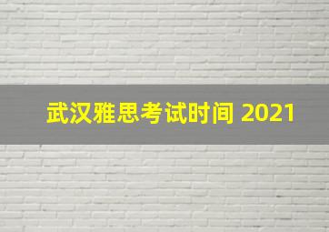 武汉雅思考试时间 2021