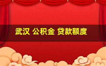 武汉 公积金 贷款额度