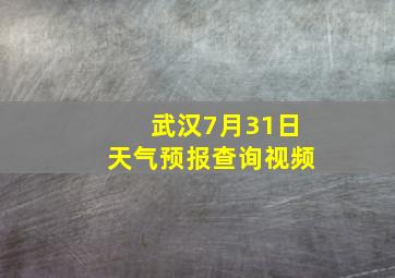 武汉7月31日天气预报查询视频