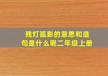 残灯孤影的意思和造句是什么呢二年级上册