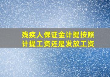 残疾人保证金计提按照计提工资还是发放工资