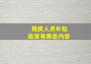 残疾人员补贴政策有哪些内容