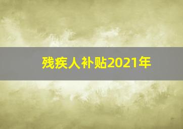 残疾人补贴2021年